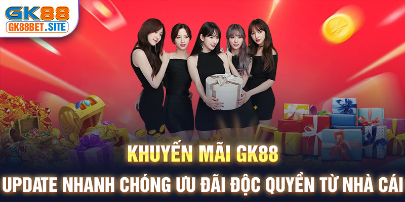 Khuyến Mãi GK88 - Update nhanh chóng ưu đãi độc quyền từ nhà cái